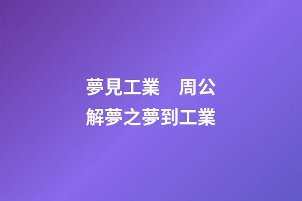 夢見工業　周公解夢之夢到工業